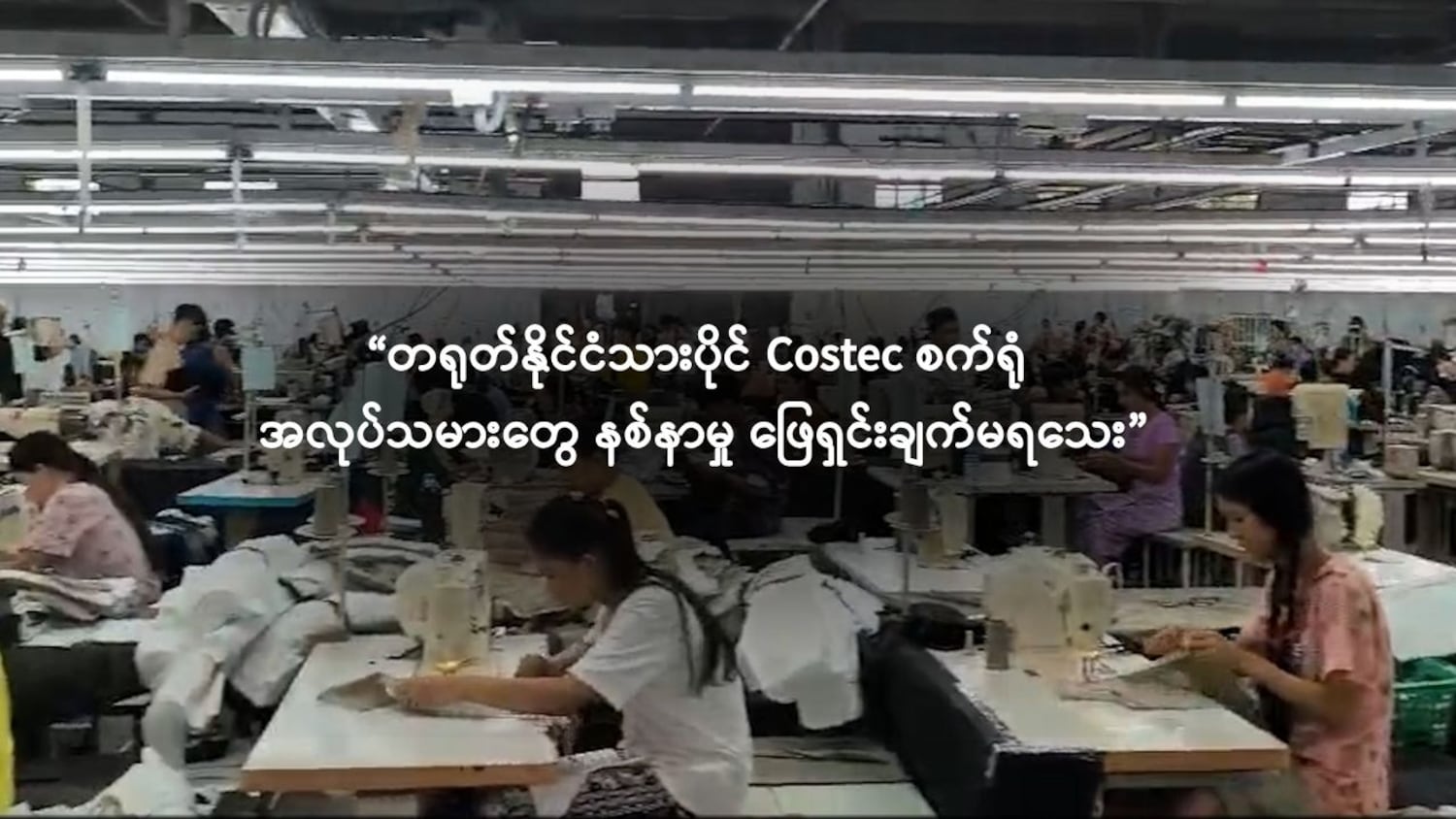 တရုတ်နိုင်ငံသားပိုင် Costec စက်ရုံ အလုပ်သမားတွေနစ်နာမှု ဖြေရှင်းချက်မရသေး