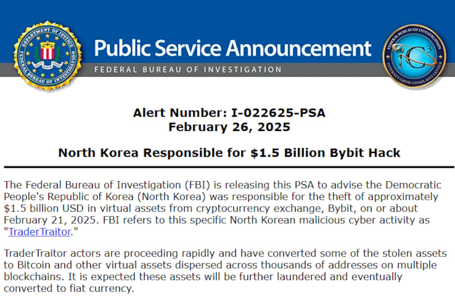 The FBI public announcement on Feb. 26, 2025, advises that North Korea was responsible for the theft of approximately $1.5 billion in virtual assets from cryptocurrency exchange Bybit.